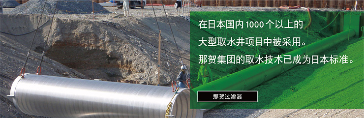 在日本国内1000个以上的大型取水井项目中被采用。那贺集团的取水技术已成为日本标准。